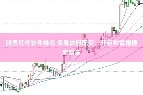 股票杠杆软件排名 免息炒股配资：开启财富增值新篇章