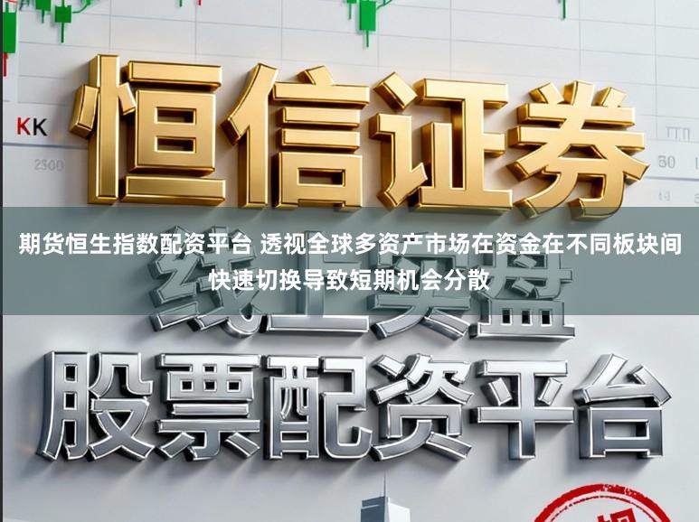 期货恒生指数配资平台 透视全球多资产市场在资金在不同板块间快速切换导致短期机会分散