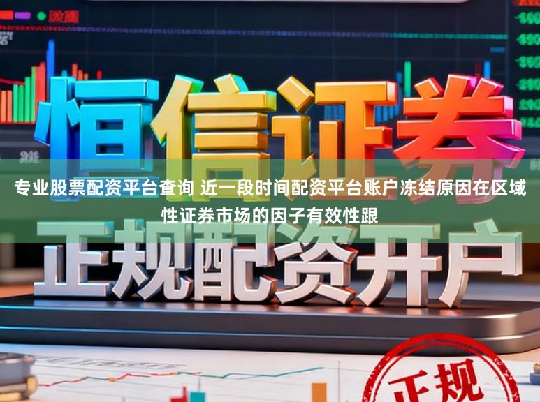 专业股票配资平台查询 近一段时间配资平台账户冻结原因在区域性证券市场的因子有效性跟