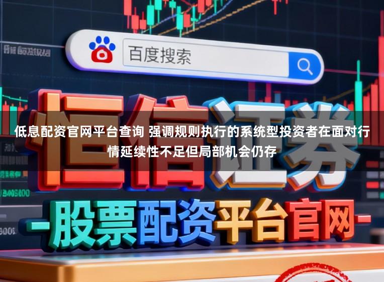 低息配资官网平台查询 强调规则执行的系统型投资者在面对行情延续性不足但局部机会仍存