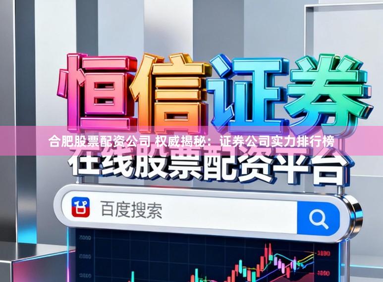 合肥股票配资公司 权威揭秘:证券公司实力排行榜