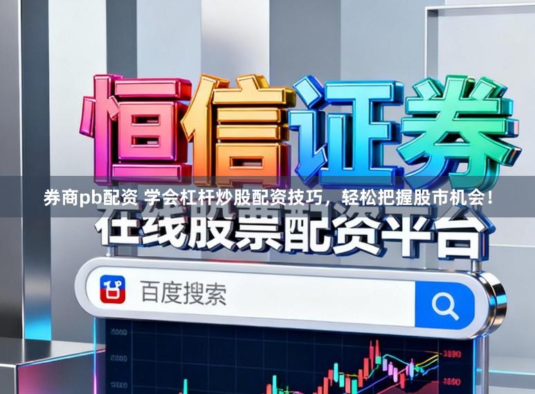 券商pb配资 学会杠杆炒股配资技巧，轻松把握股市机会！