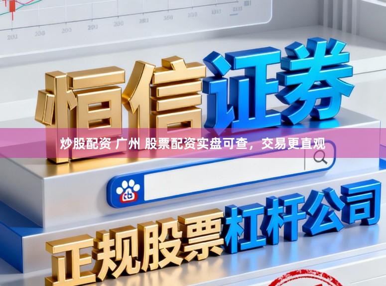 炒股配资 广州 股票配资实盘可查，交易更直观