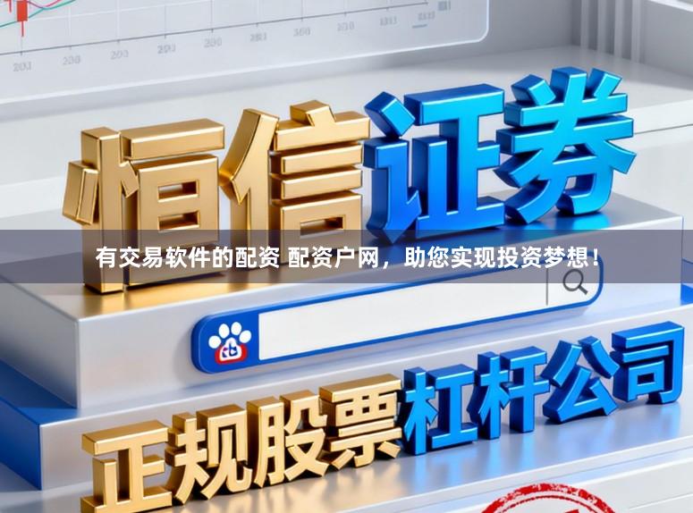 有交易软件的配资 配资户网，助您实现投资梦想！