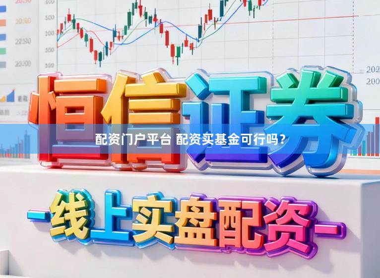 配资门户平台 配资买基金可行吗？