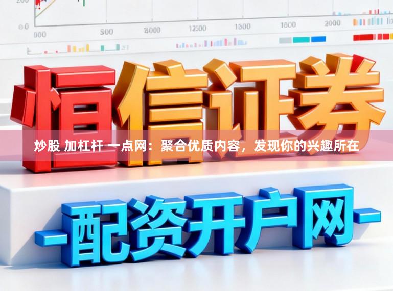 炒股 加杠杆 一点网：聚合优质内容，发现你的兴趣所在