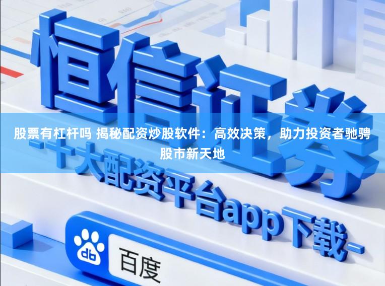 股票有杠杆吗 揭秘配资炒股软件：高效决策，助力投资者驰骋股市新天地