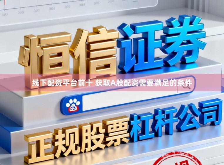 线下配资平台前十 获取A股配资需要满足的条件