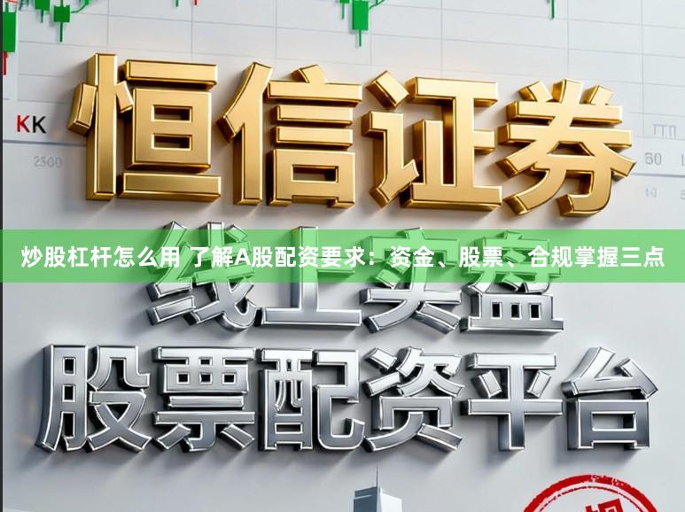 炒股杠杆怎么用 了解A股配资要求：资金、股票、合规掌握三点