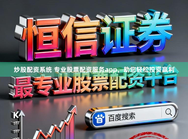炒股配资系统 专业股票配资服务app，助您轻松投资赢利