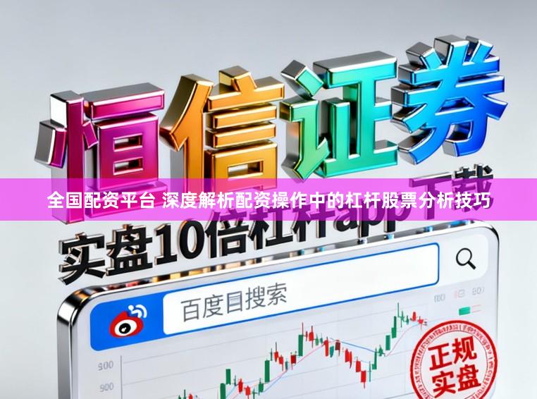 全国配资平台 深度解析配资操作中的杠杆股票分析技巧