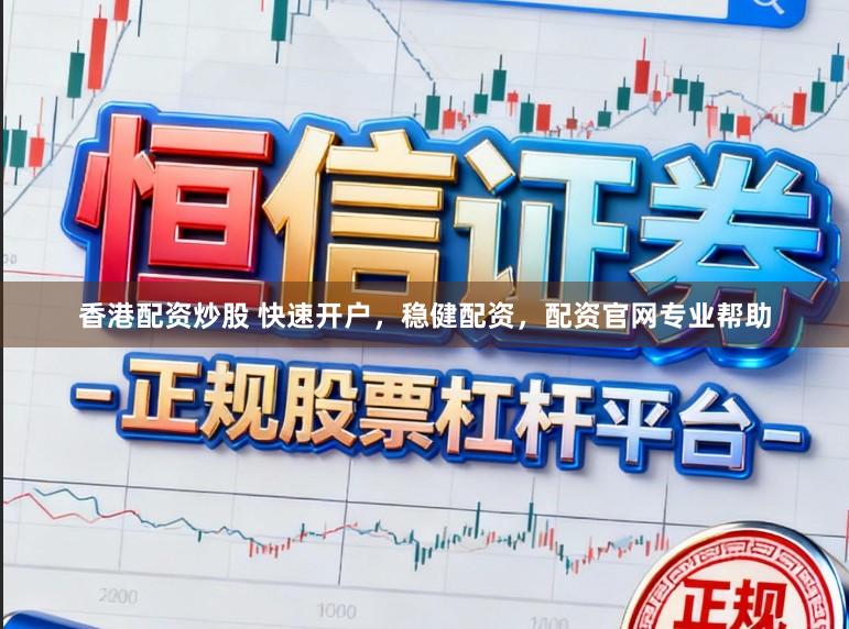 香港配资炒股 快速开户，稳健配资，配资官网专业帮助