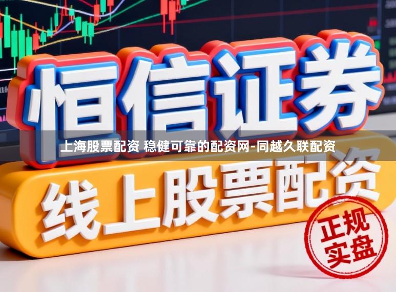 上海股票配资 稳健可靠的配资网-同越久联配资