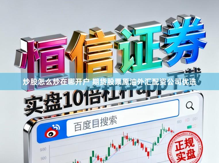 炒股怎么炒在哪开户 期货股票原油外汇配资公司优选